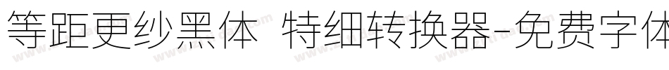 等距更纱黑体 特细转换器字体转换